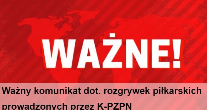 Ważny komunikat dot. rozgrywek piłkarskich prowadzonych przez K-PZPN